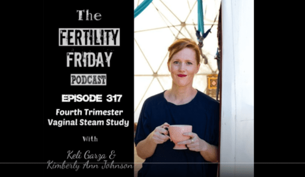 Fertility Friday Podcast 317 | Vaginal Steaming | Fourth Trimester Vaginal Steam Study | Keli Garza & Kimberly Ann Johnson